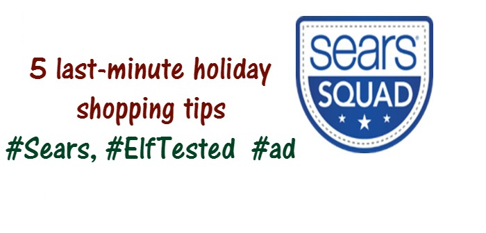 5 last-minute holiday shopping tips #Sears, #ElfTested #ad
